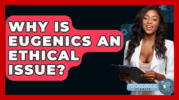 Why Is Eugenics An Ethical Issue? - Philosophy Beyond