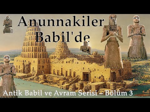 Antik Babil ve Avram Serisi – Bölüm 3 – Anunnakiler ve Eski Babilliler