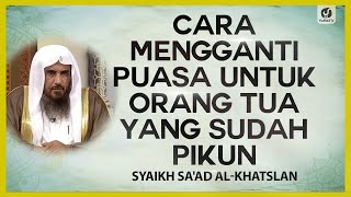 Cara Mengganti Puasa untuk Orang Tua yang Sudah Pikun - Syaikh Sa'ad al-Khatslan #NasehatUlama