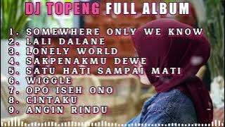 DJ TOPENG FULL ALBUM TERBARU - SOMEWHERE ONLY WE KNOW | LALI DALANE | LONELY WORLD | VIRAL TIKTOK