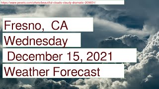 Weather Forecast for Wednesday  December 15, 2021 in Fresno,  CA