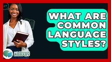 What Are Common Language Styles? - The Language Library