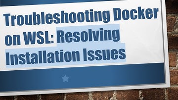 Troubleshooting Docker on WSL: Resolving Installation Issues