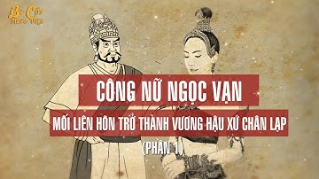 CÔNG NỮ NGỌC VẠN VÀ MỐI LIÊN HÔN TRỞ THÀNH VƯƠNG HẬU XỨ CHÂN LẠP | PHẦN 1