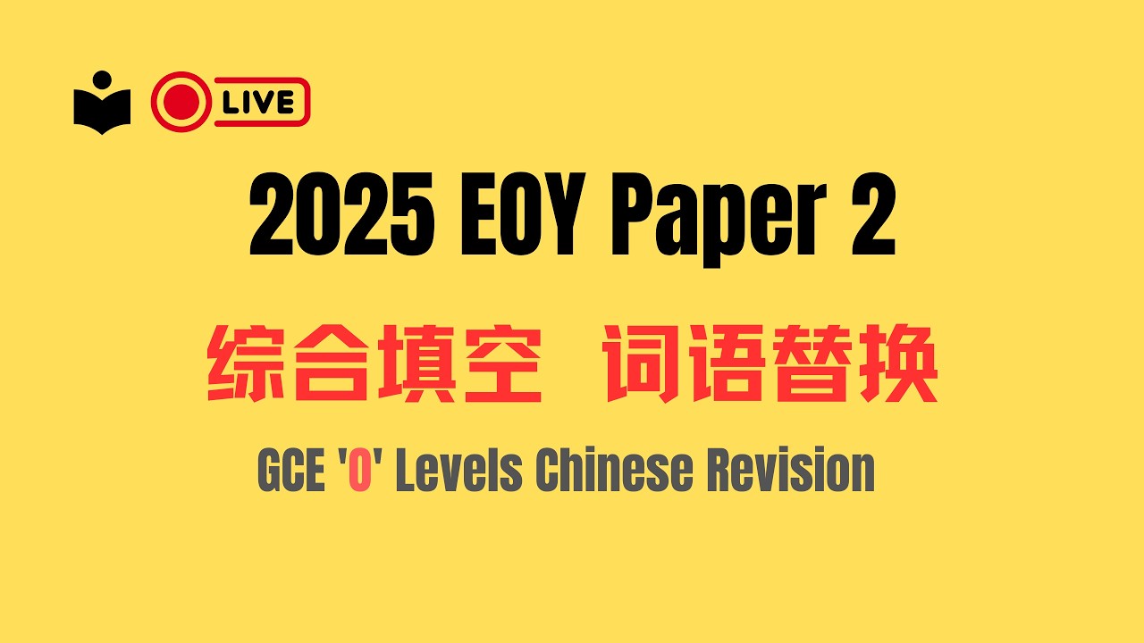 【直播】2025 EOY Pape 2 综合填空 词语替换丨GCE 'O' Levels Chinese Revision丨参考答案和讲解说明
