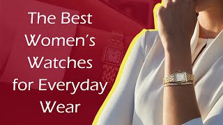 The Best Women’s Watches for Everyday Wear / Entry-Level Luxury Watches