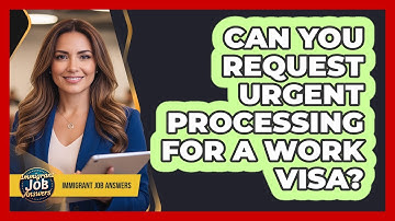 Can You Request Urgent Processing For A Work Visa?