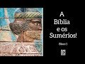 A Bíblia e os Sumérios - Rodrigo Silva - Bloco 1