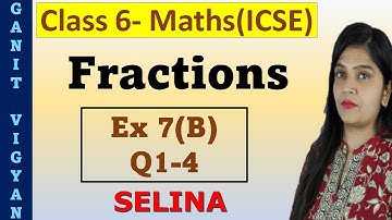 Fractions | ICSE class 6 mathematics | Chapter 7 | Exercise 7 (B) | Q 1-4 | Selina