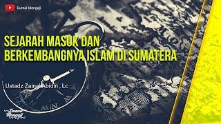 Sejarah Masuk dan Berkembangnya Islam di Sumatera - Ustadz Zainal Abidin, Lc