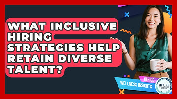 What Inclusive Hiring Strategies Help Retain Diverse Talent? - Office Wellness Insights