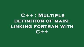 C++ : Multiple definition of main: linking fortran with C++