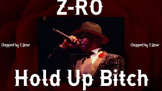 Z Ro -Hold Up Bitch  (Chopped and Slowed)