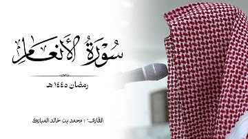 سورة "الأنعام" كاملة رمضان ١٤٤٥ هـ | القارئ : محمد بن خالد المبارك