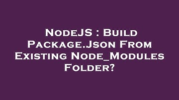 NodeJS : Build Package.Json From Existing Node_Modules Folder?