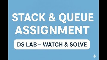 DS Lab: Stack & Queue Assignment Video (Lecture Follow-up)