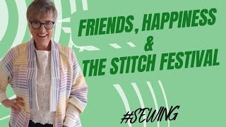 Friends, Happiness and the Stitch Festival