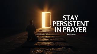 Stay Persistent in Prayer - Ben Friesen