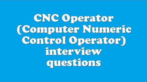 CNC Operator (Computer Numeric Control Operator) interview questions