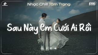 Sau Này Em Cưới Ai Rồi Lofi ♫ Em Có Linh Cảm Sau Này Anh Sẽ Yêu Người Khác ♫ Nhạc Chill TikTok 2026