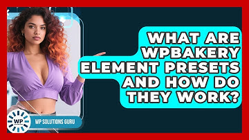 What Are WPBakery Element Presets And How Do They Work? - WP Solutions Guru