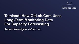 Tamland: How GitLab.Com Uses Long-Term Monitoring Data For Capacity Forecasting. - Andrew Newdigate