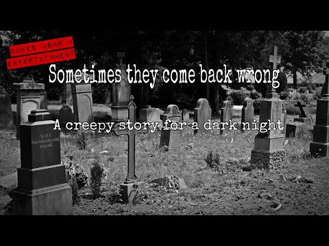A creepy story: Sometimes they come back wrong