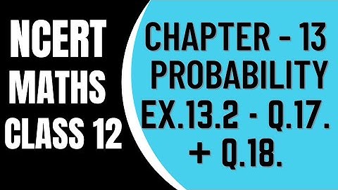 NCERT/CBSE MATHS Class 12 Chapter 13 Probability Ex.13.2  Q.17. + Q.18.