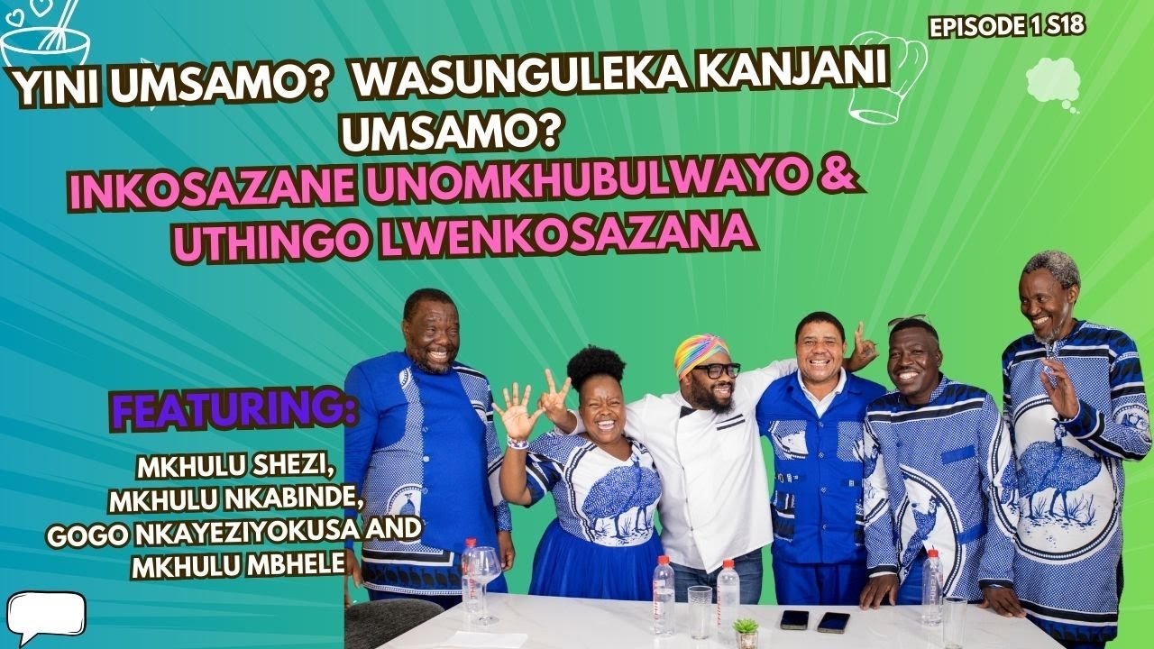 EP1 S18 || YINI UMSAMO, WASUNGULEKA KANJANI UMSAMO, INKOSAZANE UNOMKHUBULWAYO & UTHINGO LWENKOSAZANA