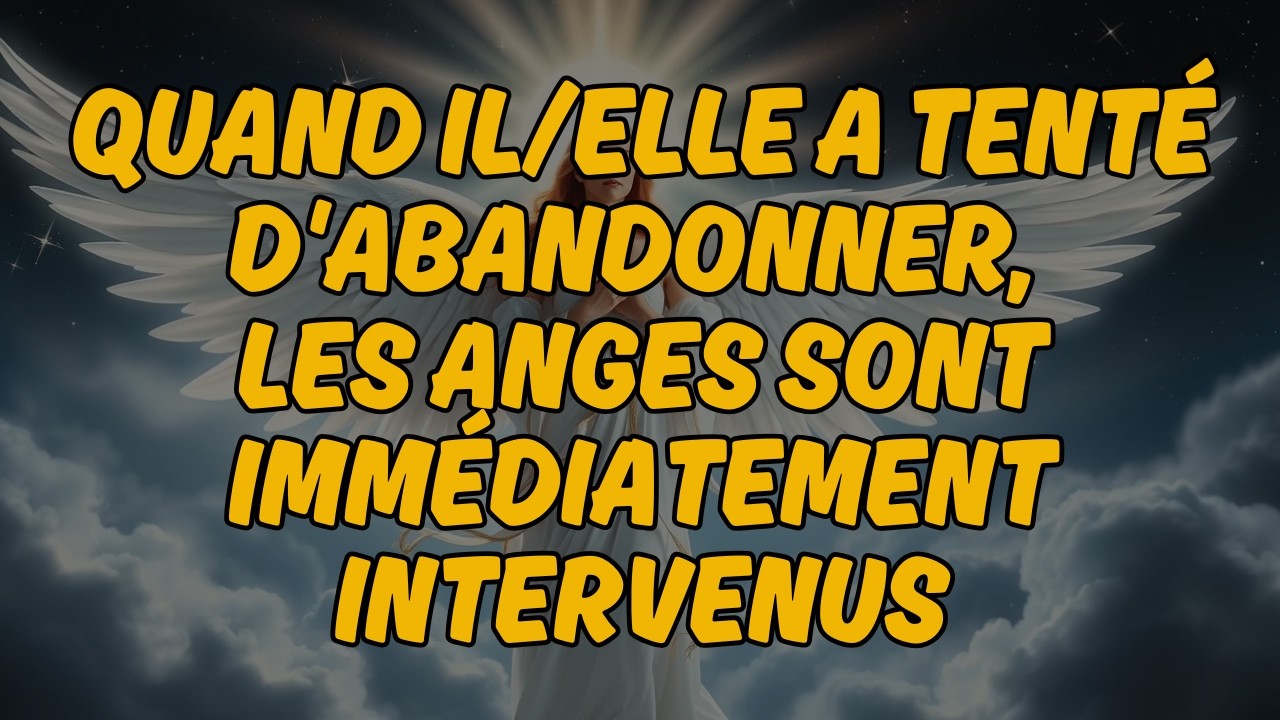 🔥 QUAND IL/ELLE A TENTÉ D'ABANDONNER, LES ANGES SONT IMMÉDIATEMENT INTERVENUS | Message des Anges