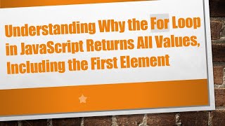 Understanding Why the For Loop in JavaScript Returns All Values, Including the First Element