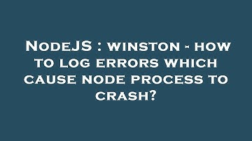 NodeJS : winston - how to log errors which cause node process to crash?