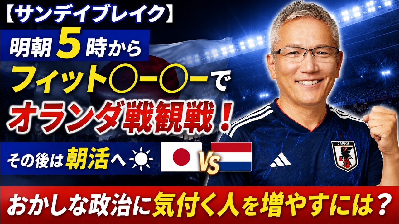 【サンデイブレイク】明朝5時からフィット〇ー〇ーでオランダ戦観戦!その後は朝活へ|おかしな政治に気付く人を増やすには? #日本代表 #オランダ戦 #政治
