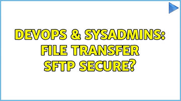 DevOps & SysAdmins: File transfer sftp secure? (4 Solutions!!)
