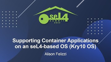 Supporting Container Applications on an seL4-based OS (Kry10 OS) - Alison Felizzi