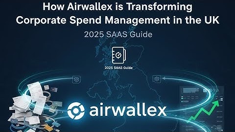 How Airwallex is Transforming Corporate Spend Management in the UK | 2025 SaaS Guide