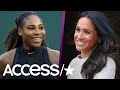 Serena Williams Says Her Friendship With Meghan Markle Is 'Exactly The Same' Post Royal Wedding