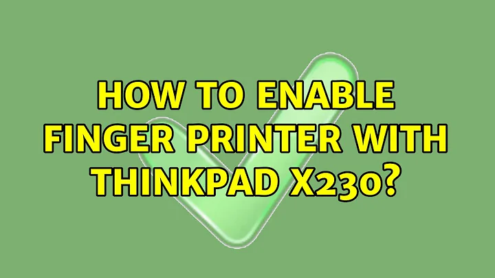 Ubuntu: How to enable finger printer with Thinkpad X230? (4 Solutions!!)