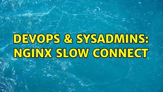 DevOps & SysAdmins: Nginx slow connect Profile