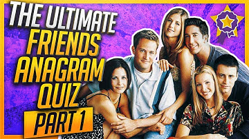 The Ultimate Friends Anagram Quiz - Part 1