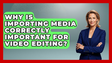 Why Is Importing Media Correctly Important For Video Editing? - Design Tool Unlocked