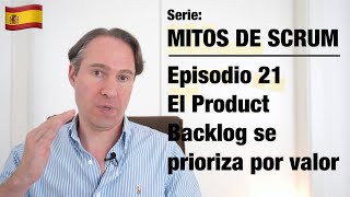 Mitos de Scrum – 21 El Product Backlog se prioriza por valor