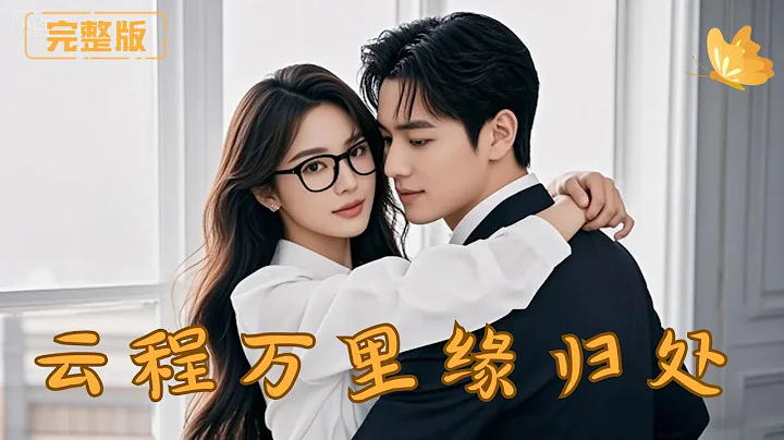 [Multi Sub]《云程万里，缘归处》女孩因外貌丑陋而被绿茶女选为总裁的私人秘书，意外恢复容貌，竟与总裁产生莫名情愫……  #现代 #完整版 #最火短剧推荐 #短剧全集