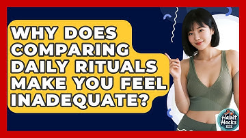 Why Does Comparing Daily Rituals Make You Feel Inadequate? - Habit Hacks Hub