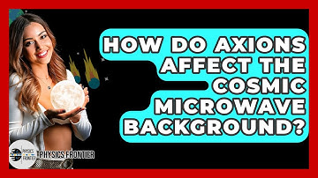 How Do Axions Affect The Cosmic Microwave Background? - Physics Frontier