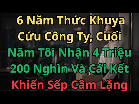 6 Năm Thức Khuya Cứu Công Ty, Cuối Năm Tôi Nhận 4 Triệu 200 Nghìn Và Cái Kết Khiến Sếp Câm Lặng