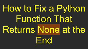 How to Fix a Python Function That Returns None at the End