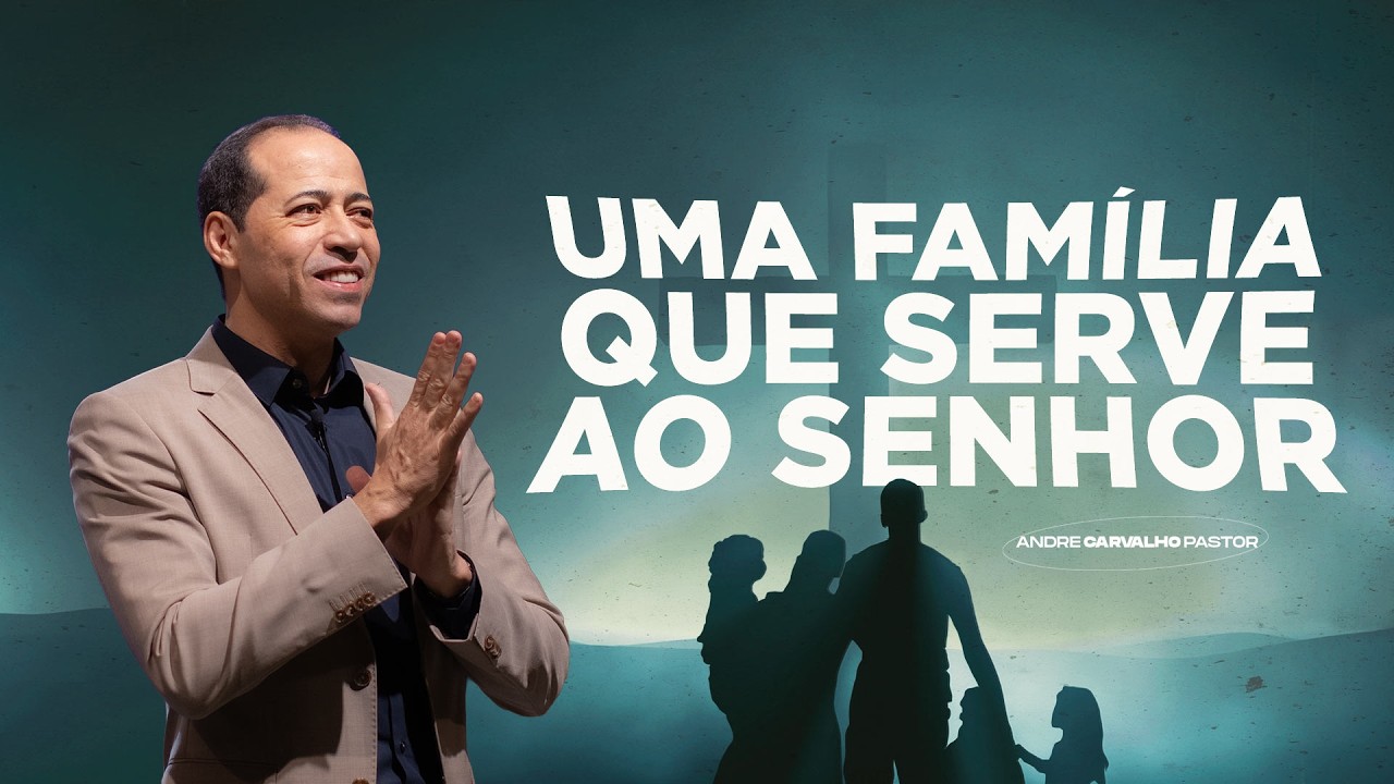 UMA FAMÍLIA QUE SERVE AO SENHOR - Pr. André Carvalho