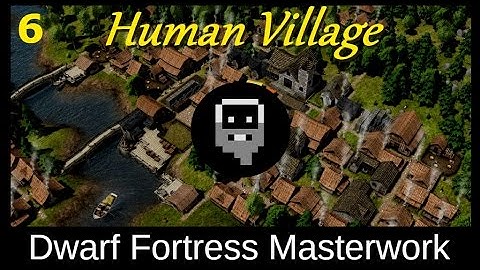 Dwarf Fortress MasterWork: The Human Village (part 6)