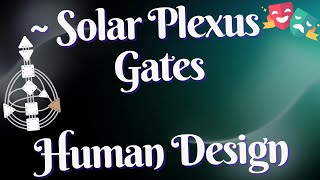 ~ Solar Plexus  Gates in Human Design ~ Full Explanation ~